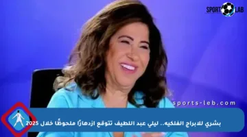 بشرى للأبراج الفلكية.. ليلى عبد اللطيف تتوقع ازدهارًا ملحوظًا خلال 2025